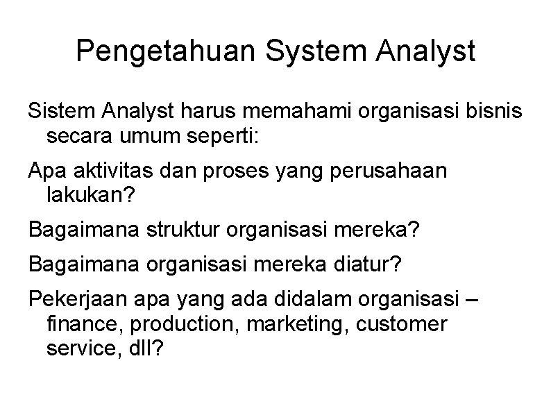 Pengetahuan System Analyst Sistem Analyst harus memahami organisasi bisnis secara umum seperti: Apa aktivitas