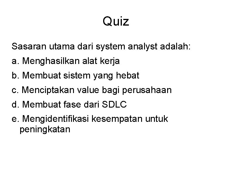 Quiz Sasaran utama dari system analyst adalah: a. Menghasilkan alat kerja b. Membuat sistem