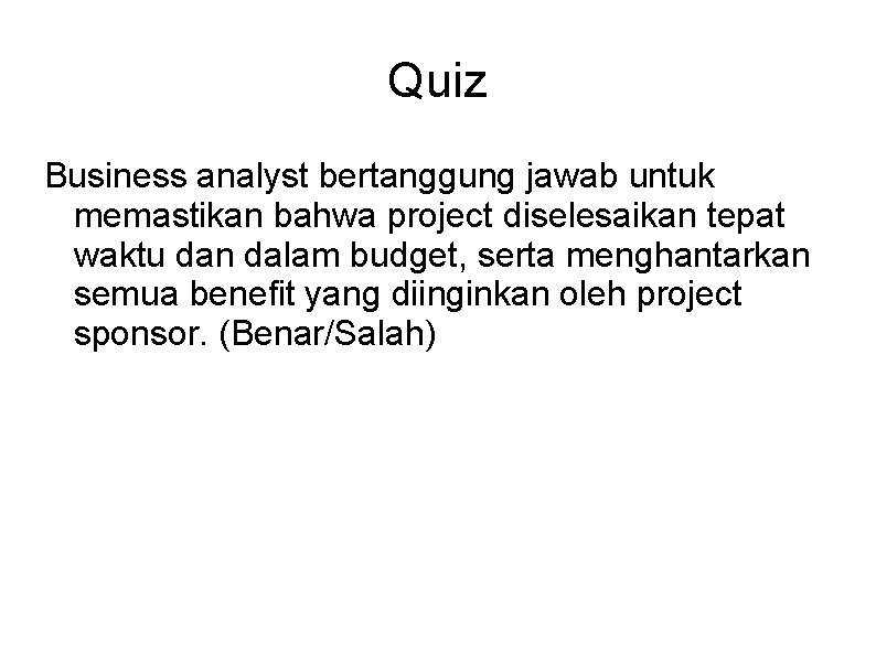 Quiz Business analyst bertanggung jawab untuk memastikan bahwa project diselesaikan tepat waktu dan dalam