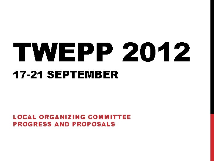 TWEPP 2012 17 -21 SEPTEMBER LOCAL ORGANIZING COMMITTEE PROGRESS AND PROPOSALS 