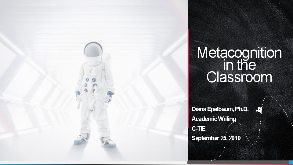 Metacognition in the Classroom Diana Epelbaum, Ph. D. Academic Writing C-TIE September 25, 2019