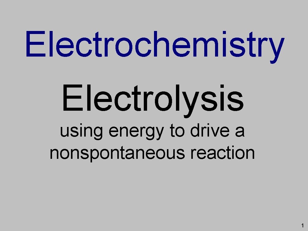 Electrochemistry Electrolysis using energy to drive a nonspontaneous reaction 1 