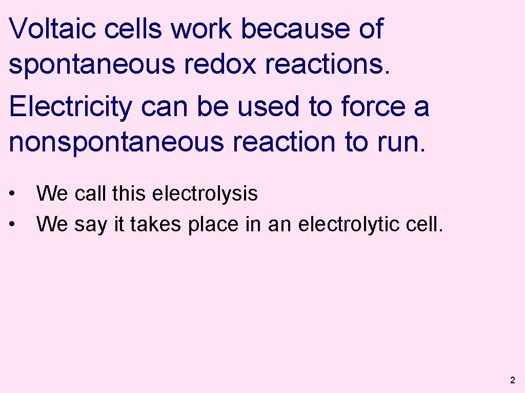 Voltaic cells work because of spontaneous redox reactions. Electricity can be used to force