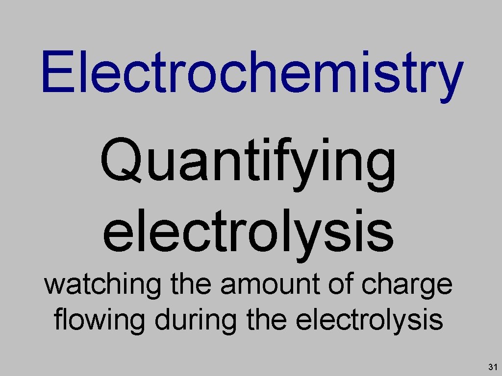 Electrochemistry Quantifying electrolysis watching the amount of charge flowing during the electrolysis 31 