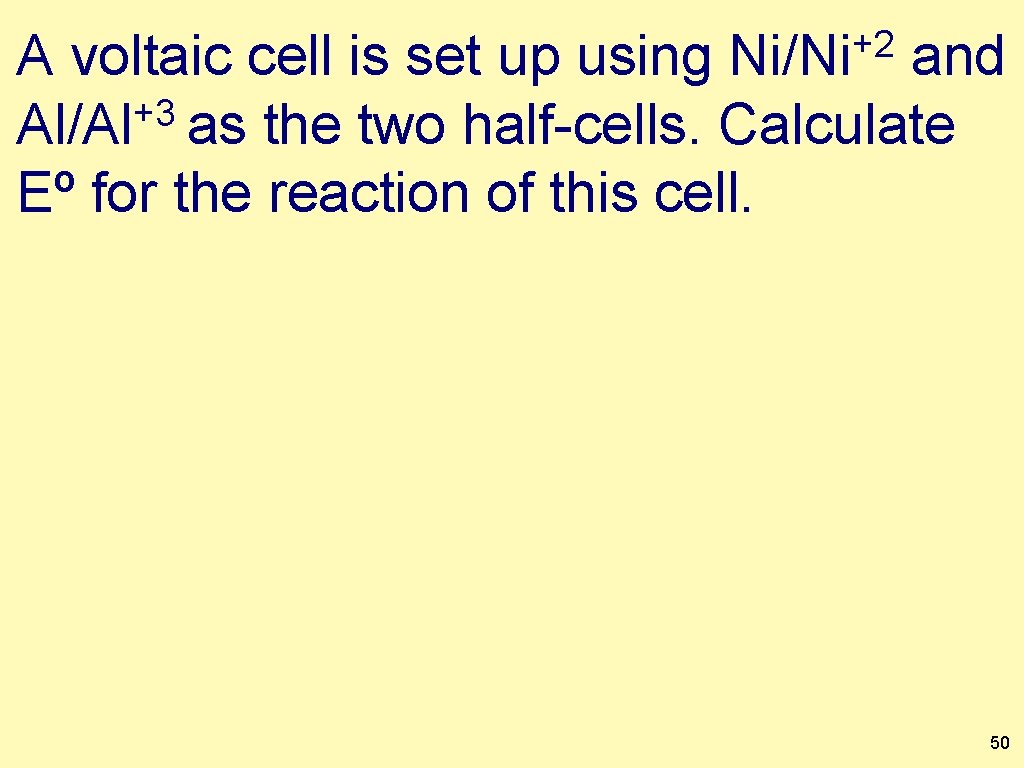 +2 Ni/Ni A voltaic cell is set up using and +3 Al/Al as the