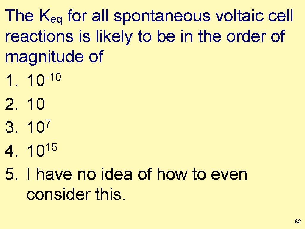 The Keq for all spontaneous voltaic cell reactions is likely to be in the