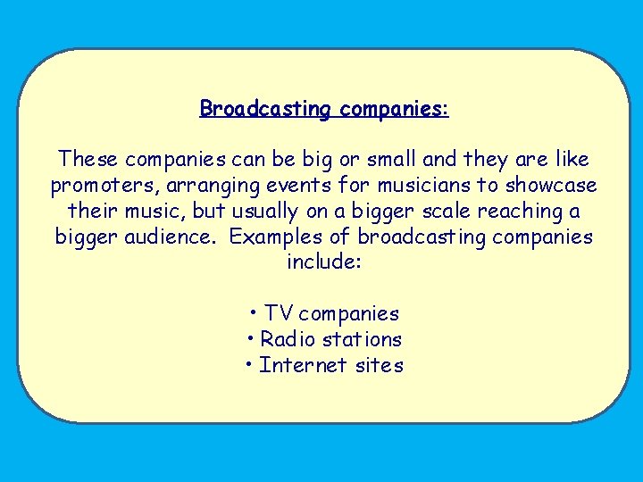 Broadcasting companies: These companies can be big or small and they are like promoters,