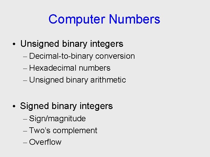 Computer Numbers • Unsigned binary integers – Decimal-to-binary conversion – Hexadecimal numbers – Unsigned