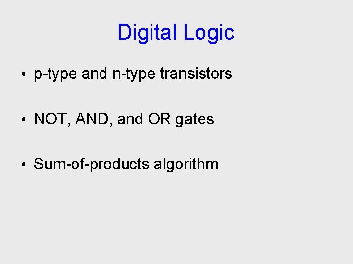 Digital Logic • p-type and n-type transistors • NOT, AND, and OR gates •