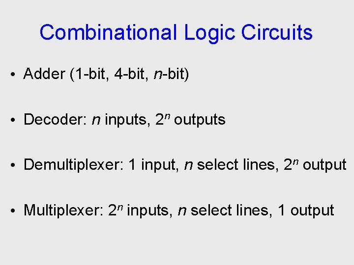 Combinational Logic Circuits • Adder (1 -bit, 4 -bit, n-bit) • Decoder: n inputs,