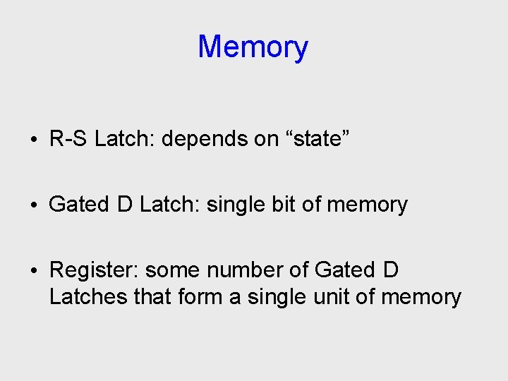 Memory • R-S Latch: depends on “state” • Gated D Latch: single bit of