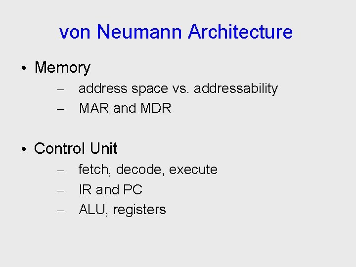 von Neumann Architecture • Memory – – address space vs. addressability MAR and MDR