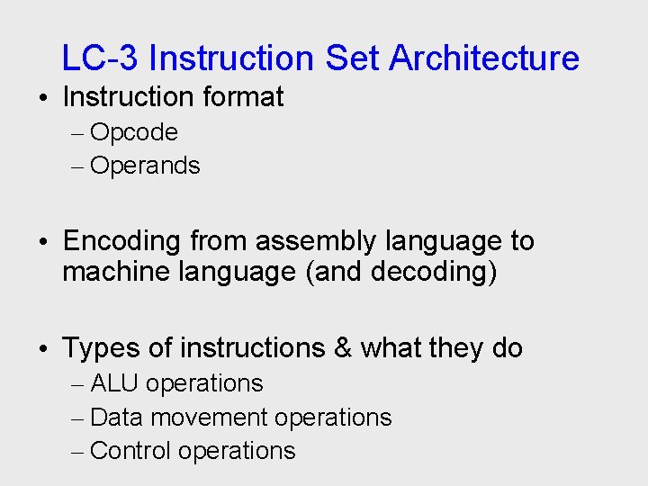 LC-3 Instruction Set Architecture • Instruction format – Opcode – Operands • Encoding from