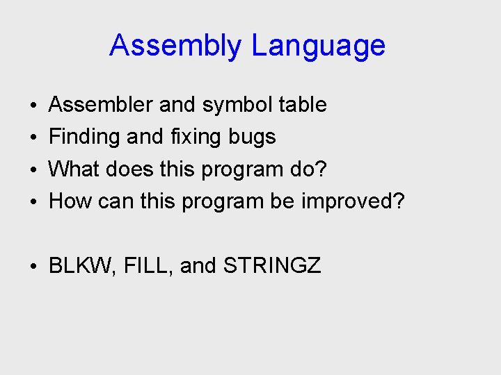 Assembly Language • • Assembler and symbol table Finding and fixing bugs What does