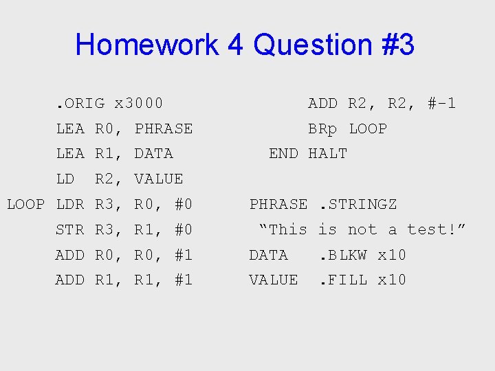 Homework 4 Question #3. ORIG x 3000 ADD R 2, #-1 LEA R 0,