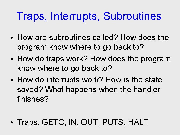 Traps, Interrupts, Subroutines • How are subroutines called? How does the program know where