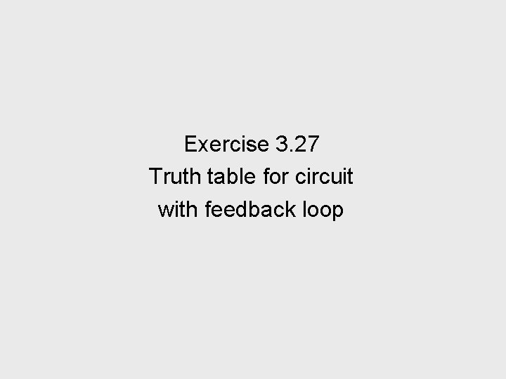 Exercise 3. 27 Truth table for circuit with feedback loop 