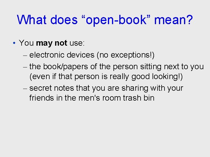 What does “open-book” mean? • You may not use: – electronic devices (no exceptions!)