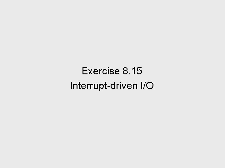 Exercise 8. 15 Interrupt-driven I/O 