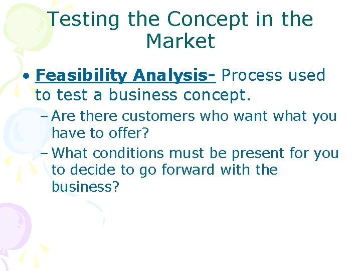 Testing the Concept in the Market • Feasibility Analysis- Process used to test a