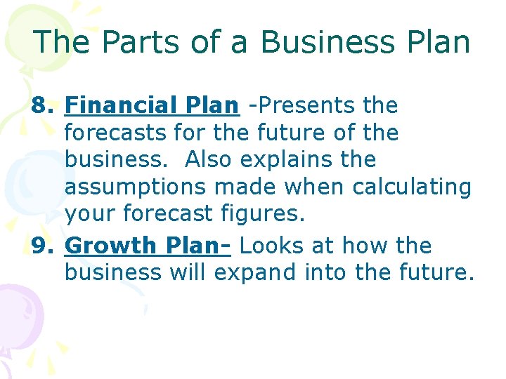 The Parts of a Business Plan 8. Financial Plan -Presents the forecasts for the