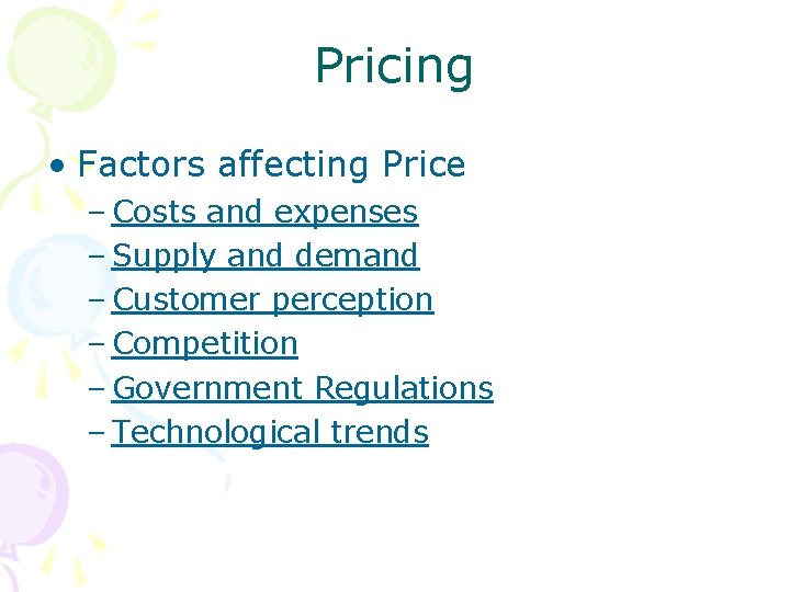 Pricing • Factors affecting Price – Costs and expenses – Supply and demand –