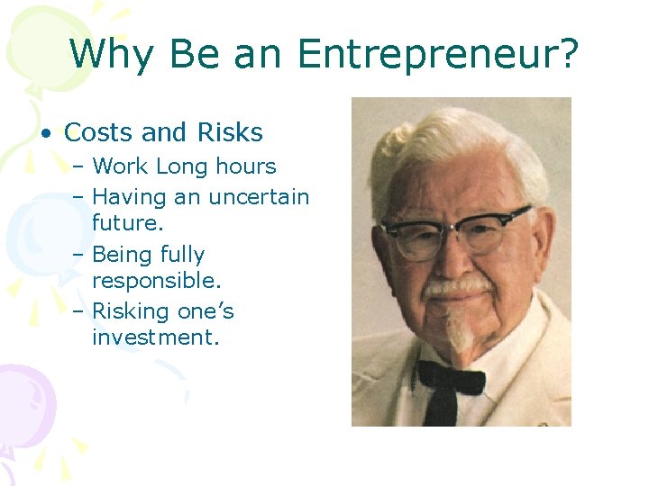 Why Be an Entrepreneur? • Costs and Risks – Work Long hours – Having