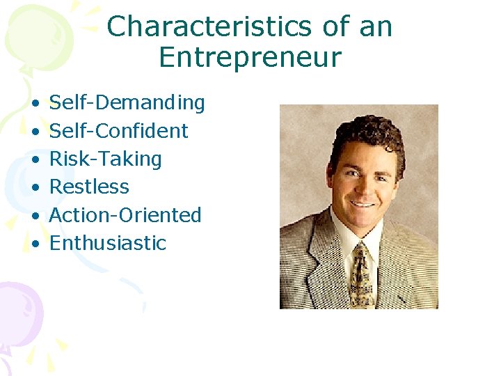 Characteristics of an Entrepreneur • • • Self-Demanding Self-Confident Risk-Taking Restless Action-Oriented Enthusiastic 