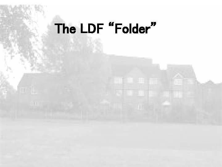 The LDF “Folder” 