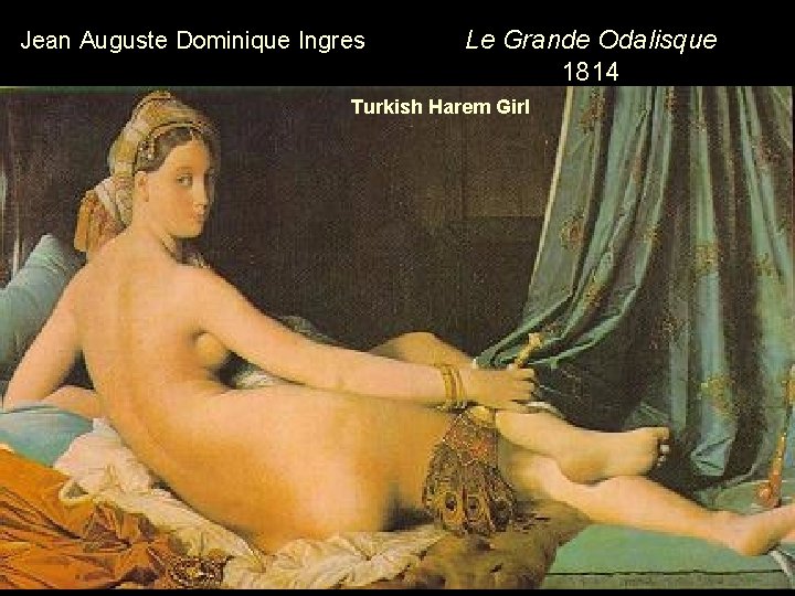 Jean Auguste Dominique Ingres Le Grande Odalisque 1814 Turkish Harem Girl Jean Auguste Dominique Ingres Le Grande Odalisque 1814 Turkish Harem Girl
