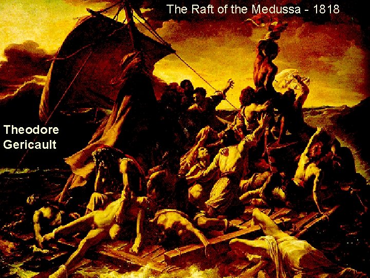 The Raft of the Medussa - 1818 Theodore Gericault The Raft of the Medussa - 1818 Theodore Gericault