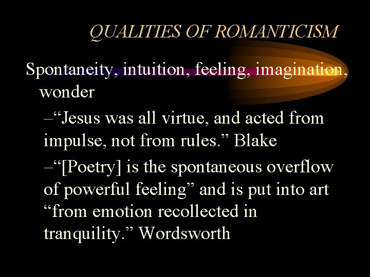 QUALITIES OF ROMANTICISM Spontaneity, intuition, feeling, imagination, wonder –“Jesus was all virtue, and acted QUALITIES OF ROMANTICISM Spontaneity, intuition, feeling, imagination, wonder –“Jesus was all virtue, and acted
