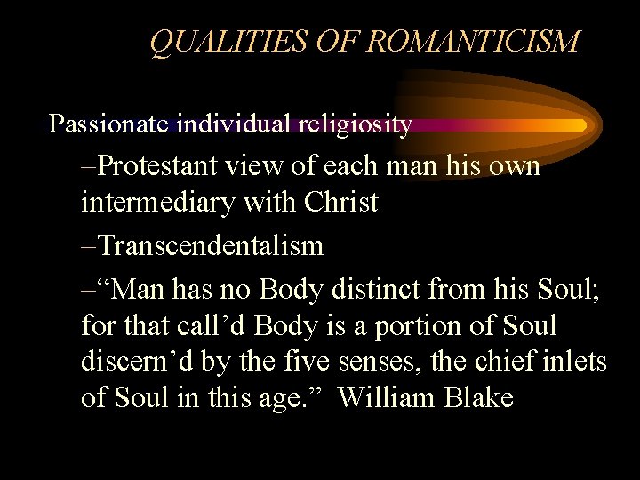 QUALITIES OF ROMANTICISM Passionate individual religiosity –Protestant view of each man his own intermediary QUALITIES OF ROMANTICISM Passionate individual religiosity –Protestant view of each man his own intermediary