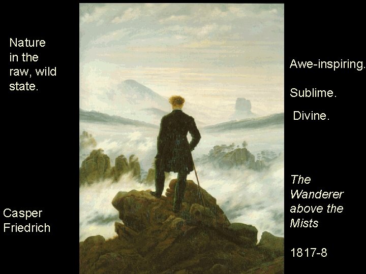 Nature in the raw, wild state. Awe-inspiring. Sublime. Divine. Casper Friedrich The Wanderer above Nature in the raw, wild state. Awe-inspiring. Sublime. Divine. Casper Friedrich The Wanderer above