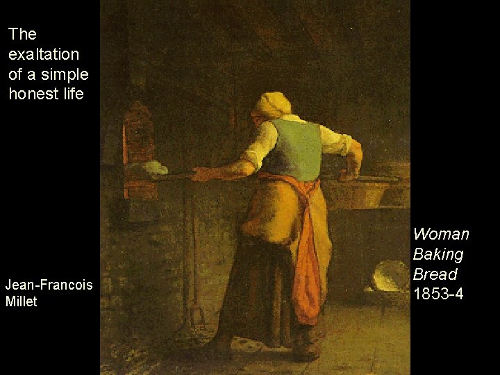 The exaltation of a simple honest life Jean-Francois Millet Woman Baking Bread 1853 -4 The exaltation of a simple honest life Jean-Francois Millet Woman Baking Bread 1853 -4