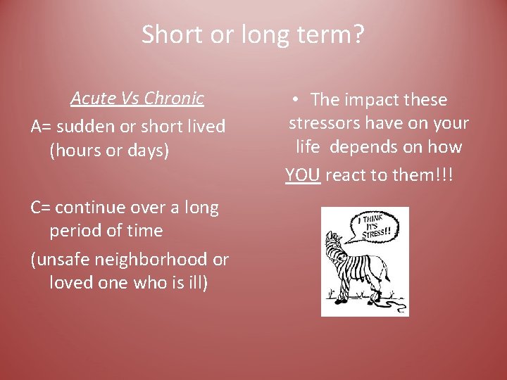 Short or long term? Acute Vs Chronic A= sudden or short lived (hours or