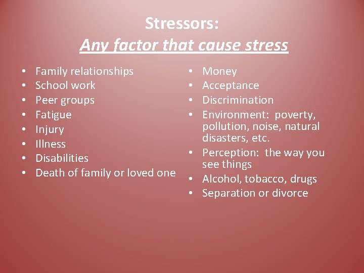 Stressors: Any factor that cause stress • • Family relationships School work Peer groups