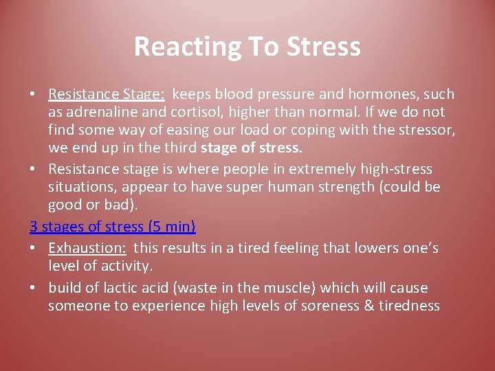 Reacting To Stress • Resistance Stage: keeps blood pressure and hormones, such as adrenaline