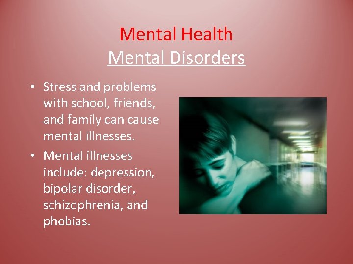 Mental Health Mental Disorders • Stress and problems with school, friends, and family can