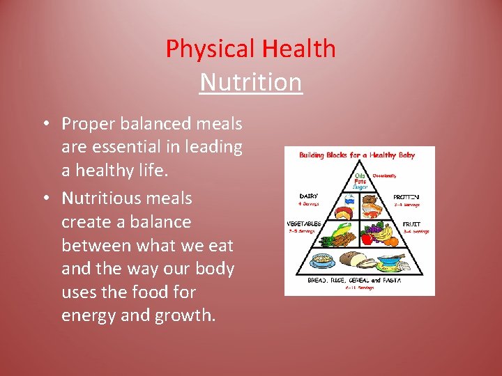 Physical Health Nutrition • Proper balanced meals are essential in leading a healthy life.