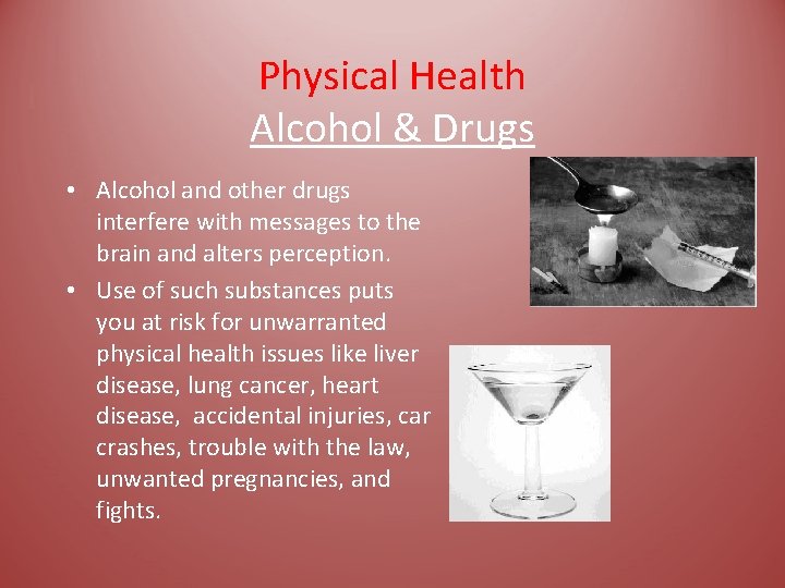 Physical Health Alcohol & Drugs • Alcohol and other drugs interfere with messages to