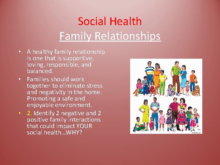 Social Health Family Relationships • A healthy family relationship is one that is supportive,