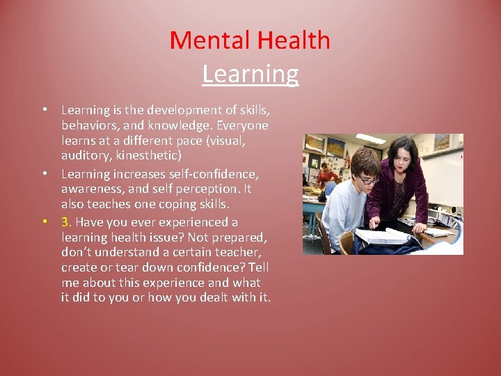 Mental Health Learning • Learning is the development of skills, behaviors, and knowledge. Everyone