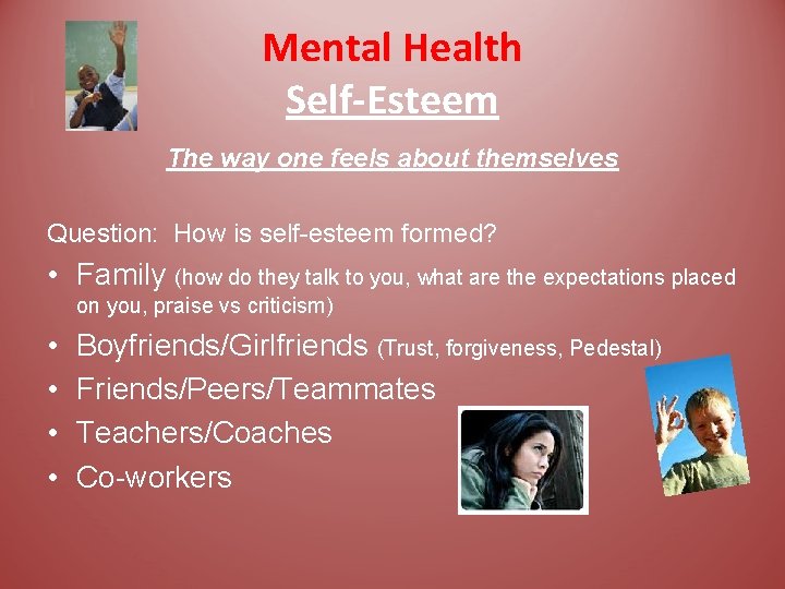 Mental Health Self-Esteem The way one feels about themselves Question: How is self-esteem formed?