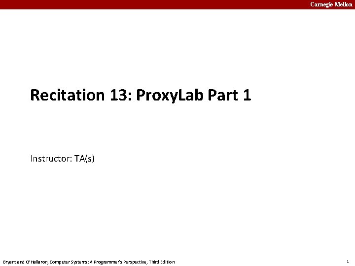 Carnegie Mellon Recitation 13: Proxy. Lab Part 1 Instructor: TA(s) Bryant and O’Hallaron, Computer
