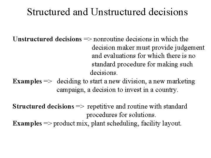 Structured and Unstructured decisions => nonroutine decisions in which the decision maker must provide