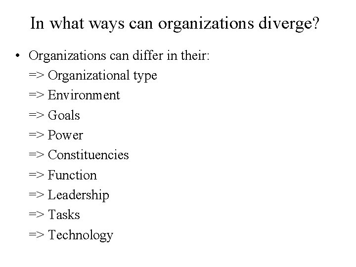 In what ways can organizations diverge? • Organizations can differ in their: => Organizational