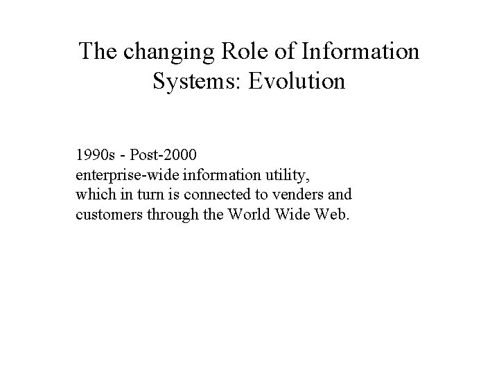 The changing Role of Information Systems: Evolution 1990 s - Post-2000 enterprise-wide information utility,