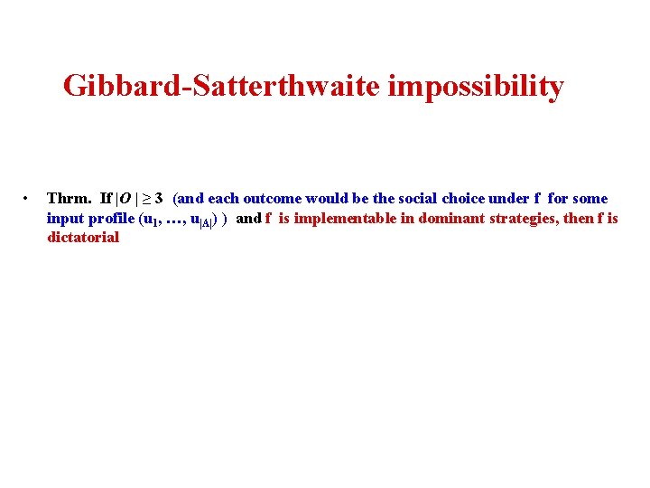 Gibbard-Satterthwaite impossibility • Thrm. If |O | ≥ 3 (and each outcome would be