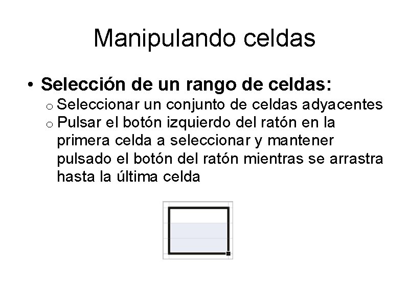 Manipulando celdas • Selección de un rango de celdas: o Seleccionar un conjunto de Manipulando celdas • Selección de un rango de celdas: o Seleccionar un conjunto de